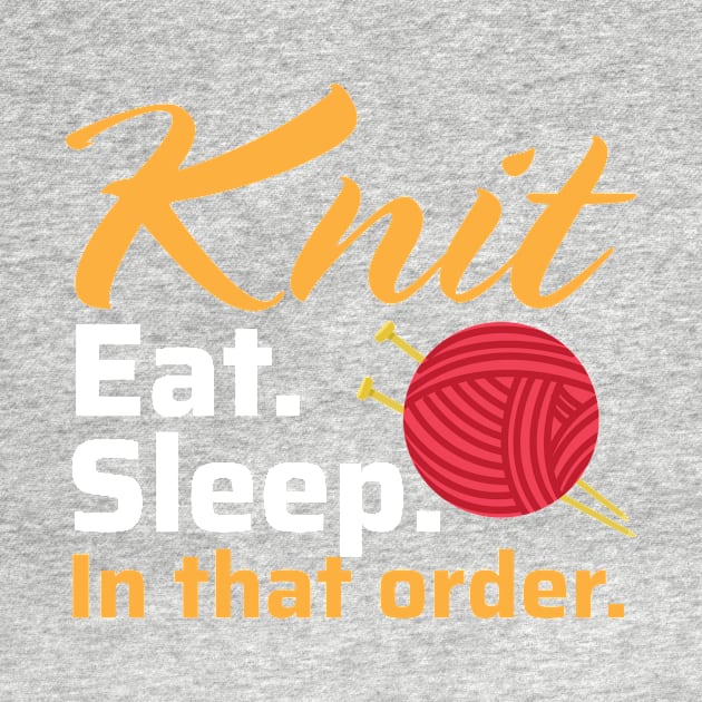 Knit Eat Sleep, In that Order - Funny Knitting Quotes (Dark Colors) by zeeshirtsandprints